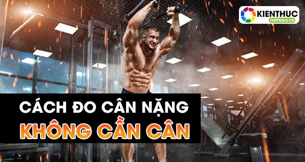 Cách đo cân nặng không cần cân giúp bạn cân đối dinh dưỡng và tập luyện giúp bạn đạt mục tiêu thể honhf và sức khỏe tốt nhất cho cơ thể.